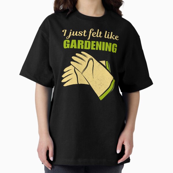 I just felt like gardening, funny hobby passion or - Adult & Kids T-Shirts, Sweatshirts & Hoodies apparel design preview 1