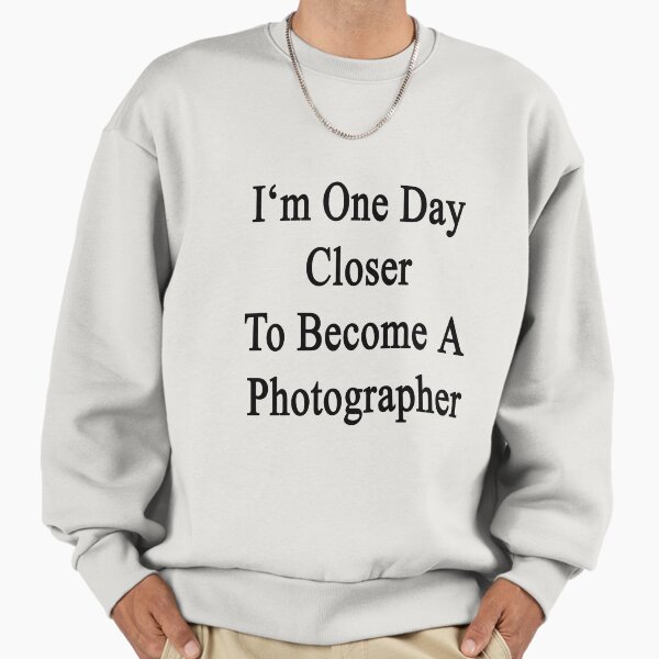I'm One Day Closer To Become A Photographer - Adult & Kids T-Shirts, Sweatshirts & Hoodies apparel design preview 1