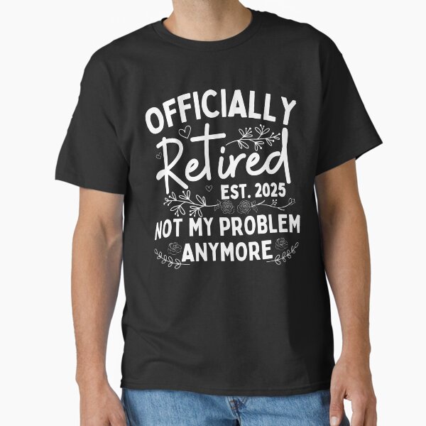 Officially Retired Est.2025 Not My Problem Anymore - Adult & Kids T-Shirts, Sweatshirts & Hoodies apparel design preview 1