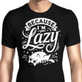 Because I'm Lazy Men's Apparel - Adult & Kids T-Shirts, Sweatshirts & Hoodies apparel design preview 1