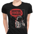 Houston, I Have So Many Problems Women's Apparel - Adult & Kids T-Shirts, Sweatshirts & Hoodies apparel design preview 1