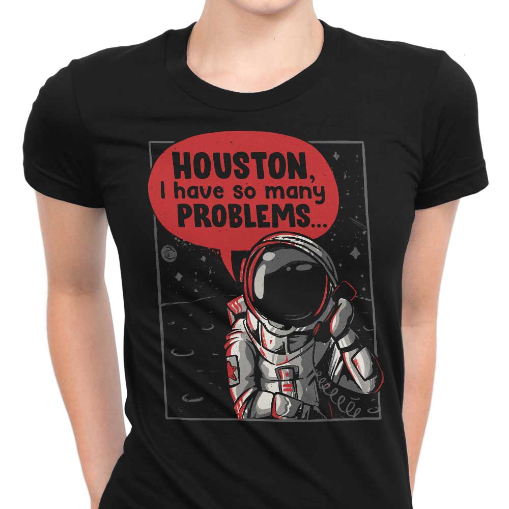 Houston, I Have So Many Problems Women's Apparel - Adult & Kids T-Shirts, Sweatshirts & Hoodies apparel design preview 1