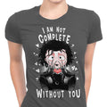 I Am Not Complete Without You Women's Apparel - Adult & Kids T-Shirts, Sweatshirts & Hoodies apparel design preview 1