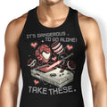 It's Dangerous Take These Tank Top - Adult & Kids T-Shirts, Sweatshirts & Hoodies apparel design preview 1