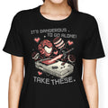 It's Dangerous Take These Women's Apparel - Adult & Kids T-Shirts, Sweatshirts & Hoodies apparel design preview 1