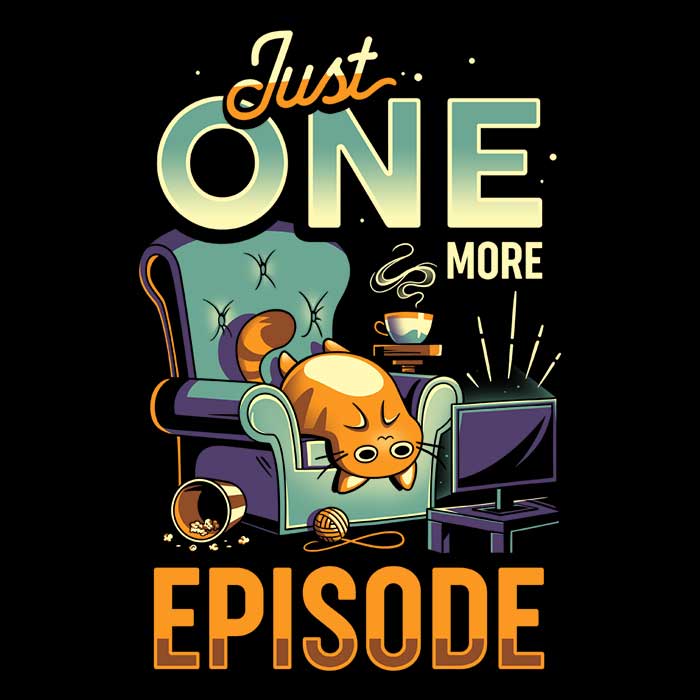 Just One More Episode Men's Apparel - Adult & Kids T-Shirts, Sweatshirts & Hoodies apparel design preview 2