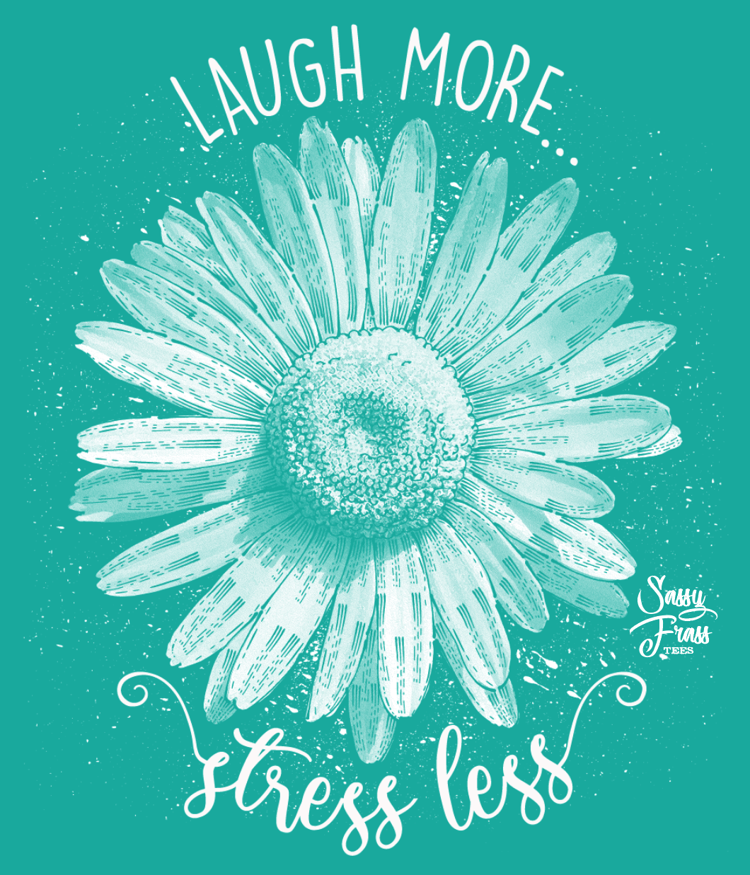 Sassy Frass Laugh More Stress Less Flower Comfort - Adult & Kids T-Shirts, Sweatshirts & Hoodies apparel design preview 1