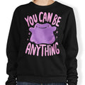 You Can Be Anything - Adult & Kids T-Shirts, Sweatshirts & Hoodies apparel design preview 1