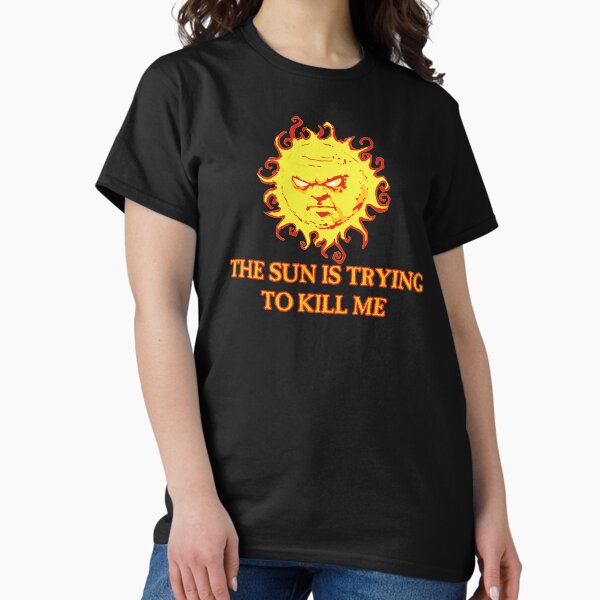 The Sun is Trying to Kill Me - Adult & Kids T-Shirts, Sweatshirts & Hoodies apparel design preview 1