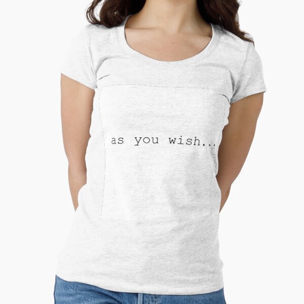As You Wish Fitted Scoop - Adult & Kids T-Shirts, Sweatshirts & Hoodies apparel design preview 1