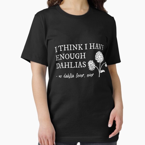 I Think Have Enough Dahlias, Said No Dahlia Lover, - Adult & Kids T-Shirts, Sweatshirts & Hoodies apparel design preview 1