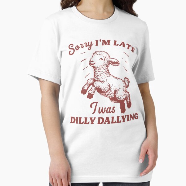 Sorry I'm Late I Was Dilly Dallying Vintage Style - Adult & Kids T-Shirts, Sweatshirts & Hoodies apparel design preview 1