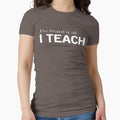 I've heard it all, I teach Fitted - Adult & Kids T-Shirts, Sweatshirts & Hoodies apparel design preview 1