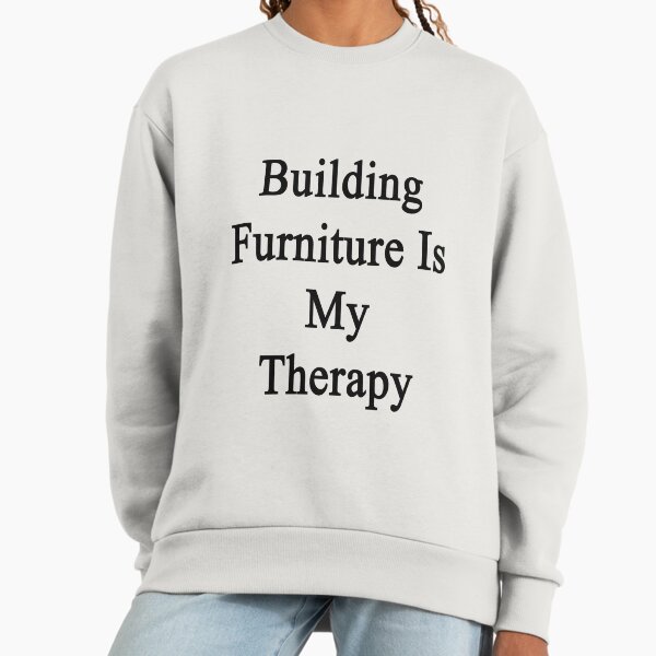 Building Furniture Is My Therapy - Adult & Kids T-Shirts, Sweatshirts & Hoodies apparel design preview 1