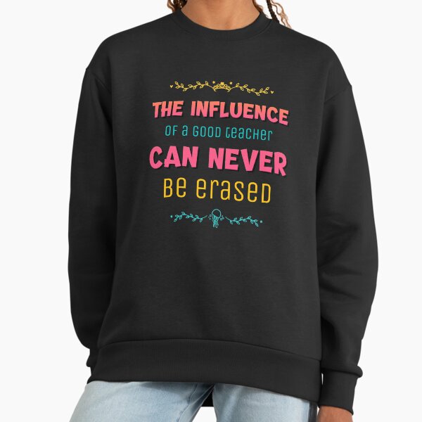 The Influence Of A Good Teacher Can Never Be Erased - Adult & Kids T-Shirts, Sweatshirts & Hoodies apparel design preview 1