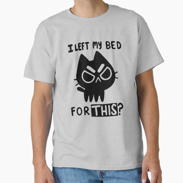 I Left My Bed for this? - Adult & Kids T-Shirts, Sweatshirts & Hoodies apparel design preview 1
