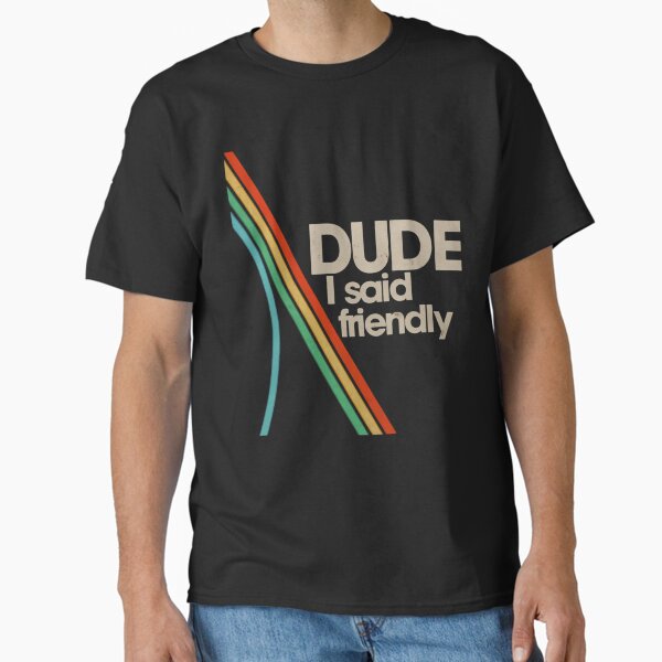 Arc Raiders Dude I Said Friendly - Adult & Kids T-Shirts, Sweatshirts & Hoodies apparel design preview 1