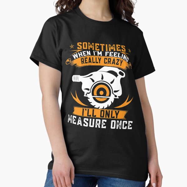 Sometimes When I'm Feeling Crazy, I'll Only Measure - Adult & Kids T-Shirts, Sweatshirts & Hoodies apparel design preview 1