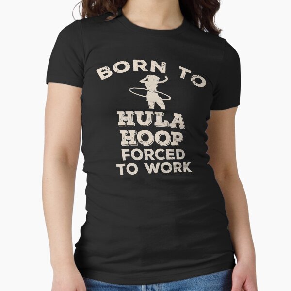 Born To Hula Hoop, Forced Work Funny Gift For Hoopers - Adult & Kids T-Shirts, Sweatshirts & Hoodies apparel design preview 1