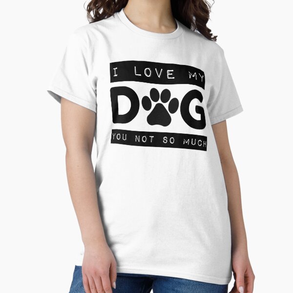 I Love My Dog You Not So Much Black - Adult & Kids T-Shirts, Sweatshirts & Hoodies apparel design preview 1