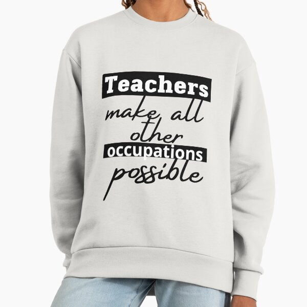 Teachers make all other occupations possible - Adult & Kids T-Shirts, Sweatshirts & Hoodies apparel design preview 1