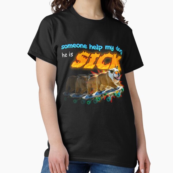 Someone Help My Dog He Is Sick Meme - Adult & Kids T-Shirts, Sweatshirts & Hoodies apparel design preview 1