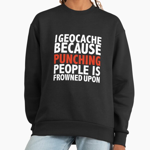 I Geocache because punching people is frowned upon - Adult & Kids T-Shirts, Sweatshirts & Hoodies apparel design preview 1