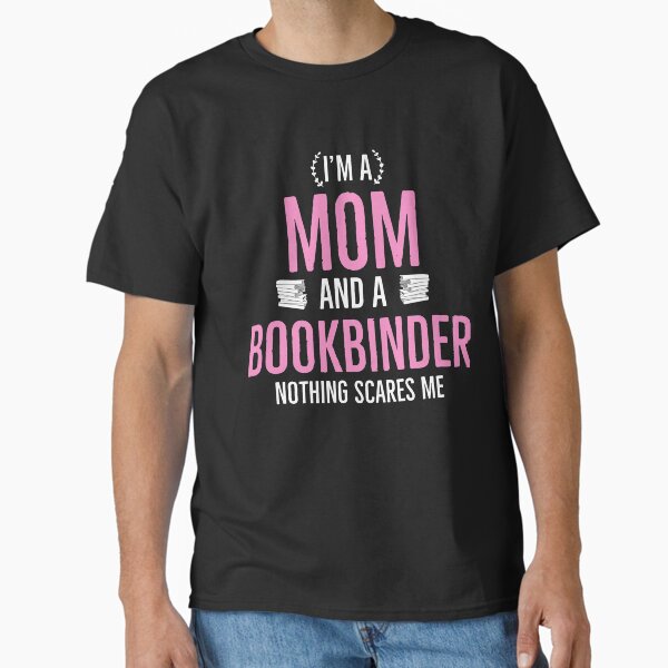 Mom and a Bookbinder Nothing Scares me - Adult & Kids T-Shirts, Sweatshirts & Hoodies apparel design preview 1