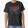 I have nothing to prove you - Adult & Kids T-Shirts, Sweatshirts & Hoodies apparel design preview 1