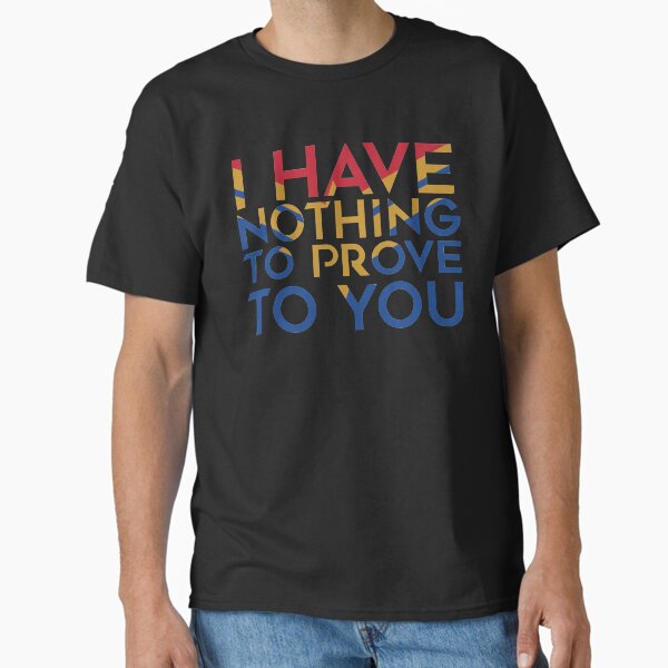 I have nothing to prove you - Adult & Kids T-Shirts, Sweatshirts & Hoodies apparel design preview 1