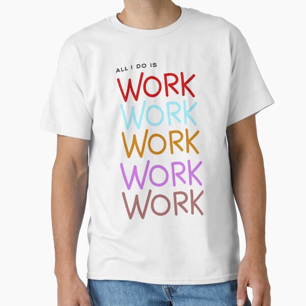 All I do is work - Adult & Kids T-Shirts, Sweatshirts & Hoodies apparel design preview 1