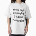 You're Right My Daughter Is A Great Photographer - Adult & Kids T-Shirts, Sweatshirts & Hoodies apparel design preview 1