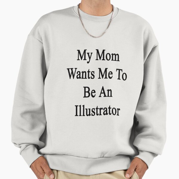My Mom Wants Me To Be An Illustrator - Adult & Kids T-Shirts, Sweatshirts & Hoodies apparel design preview 1