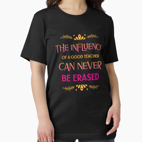 The Influence Of A Good Teacher Can Never Be Erased - Adult & Kids T-Shirts, Sweatshirts & Hoodies apparel design preview 1