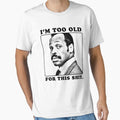 Roger Murtaugh is Too Old For This Shit (Lethal - Adult & Kids T-Shirts, Sweatshirts & Hoodies apparel design preview 1