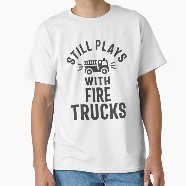 Still Plays With Firetrucks - Adult & Kids T-Shirts, Sweatshirts & Hoodies apparel design preview 1