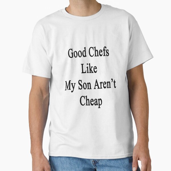Good Chefs Like My Son Aren't Cheap - Adult & Kids T-Shirts, Sweatshirts & Hoodies apparel design preview 1