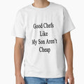 Good Chefs Like My Son Aren't Cheap - Adult & Kids T-Shirts, Sweatshirts & Hoodies apparel design preview 1