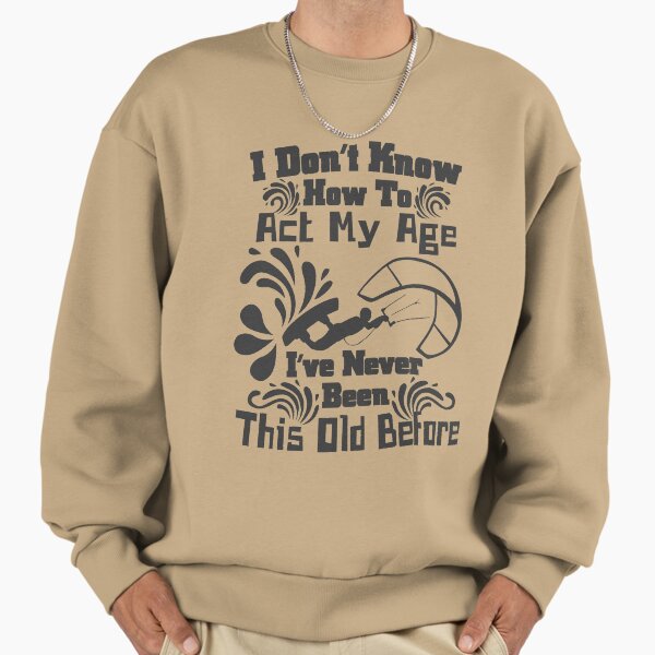 I don't know how to act my age, Fun, Kiteboarding - Adult & Kids T-Shirts, Sweatshirts & Hoodies apparel design preview 1