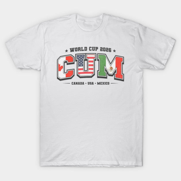 C.U.M. World Cup 2026 Canada USA Mexico - T-Shirt, Sweatshirt, Hoodie