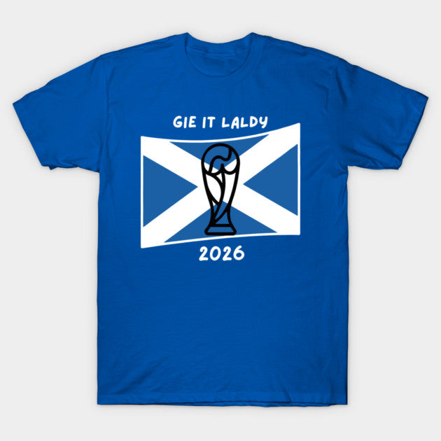 Celebrate Scotland 2026 World Cup Gie It Laldy 2026 - T-Shirt, Sweatshirt, Hoodie
