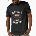 Football Is My Valentine Day Funny Sport T-Shirt - Minimalist Print Unisex - T-Shirt, Sweatshirt, Hoodie