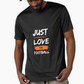 Soccer Fans Just Love Soccer T-Shirt - Casual Everyday Wear Unisex - T-Shirt, Sweatshirt, Hoodie