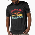 Football Is My Favorite Season T-Shirt - Casual Everyday Wear Unisex - T-Shirt, Sweatshirt, Hoodie