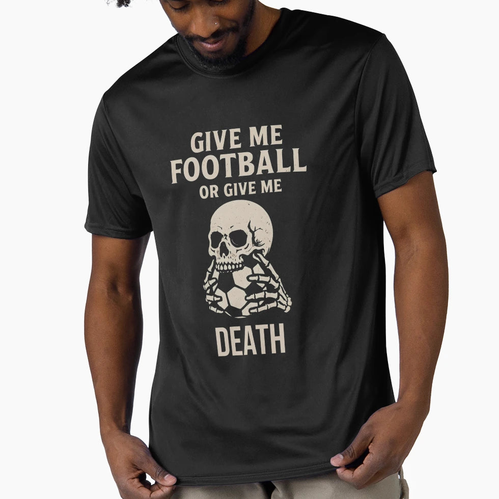 Give Me Football Or Give Me Death T-Shirt - Streetwear Style for Adults - T-Shirt, Sweatshirt, Hoodie