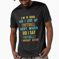 Im Dad And I Love My Football T-Shirt - Casual Everyday Wear for Adults - T-Shirt, Sweatshirt, Hoodie
