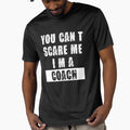 You Cant Scare Me Im Coach T-Shirt - Fun Novelty Design Men Women - T-Shirt, Sweatshirt, Hoodie
