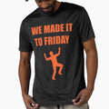 We Made It To Friday T-Shirt - Novelty Apparel for Adults - T-Shirt, Sweatshirt, Hoodie