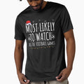 Most Likely To Watch All Football Games T-Shirt - Graphic Print Men Women - T-Shirt, Sweatshirt, Hoodie