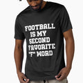 Football Is My Second Favorite F Word T-Shirt - Casual Everyday Wear Unisex - T-Shirt, Sweatshirt, Hoodie